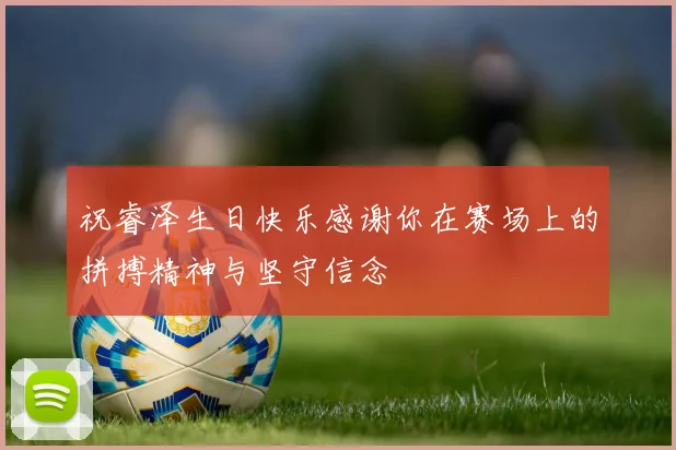 祝睿泽生日快乐感谢你在赛场上的拼搏精神与坚守信念